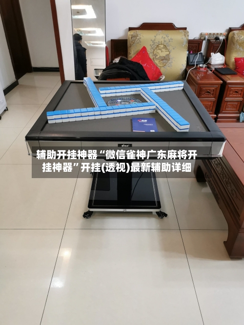 辅助开挂神器“微信雀神广东麻将开挂神器”开挂(透视)最新辅助详细-第1张图片