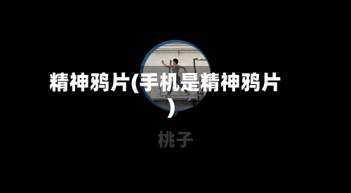 精神鸦片(手机是精神鸦片)-第2张图片