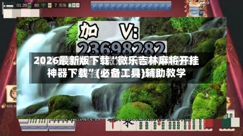 2026最新版下载“微乐吉林麻将开挂神器下载”(必备工具)辅助教学-第1张图片
