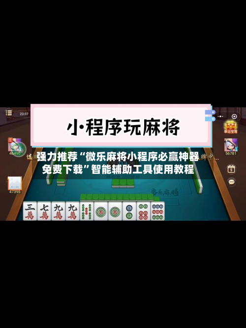 强力推荐“微乐麻将小程序必赢神器免费下载”智能辅助工具使用教程-第3张图片