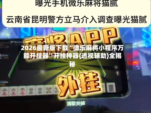 2026最新版下载“微乐麻将小程序万能开挂器”开挂神器{透视辅助}全揭秘-第1张图片