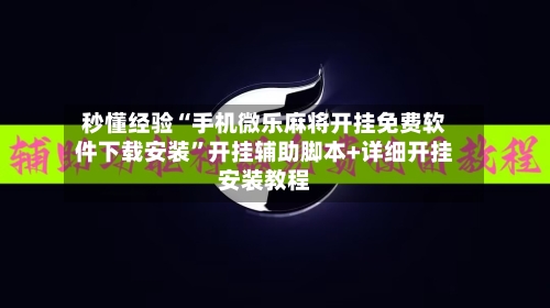 秒懂经验“手机微乐麻将开挂免费软件下载安装	”开挂辅助脚本+详细开挂安装教程-第1张图片