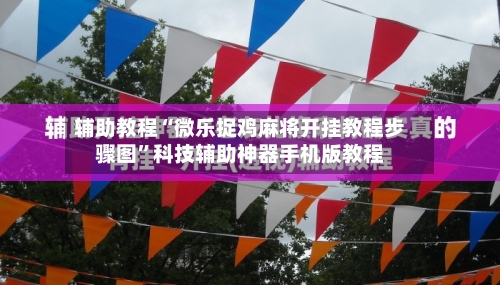辅助教程“微乐捉鸡麻将开挂教程步骤图	”科技辅助神器手机版教程-第1张图片