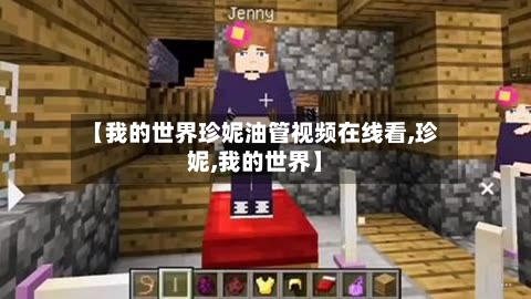 【我的世界珍妮油管视频在线看,珍妮,我的世界】-第2张图片