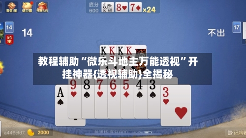 教程辅助“微乐斗地主万能透视	”开挂神器{透视辅助}全揭秘-第1张图片