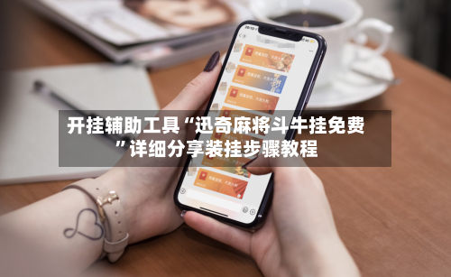 开挂辅助工具“迅奇麻将斗牛挂免费”详细分享装挂步骤教程-第1张图片