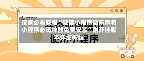 玩家必看教程“微信小程序微乐麻将小程序必赢神器免费安装	”附开挂脚本详细教程-第1张图片