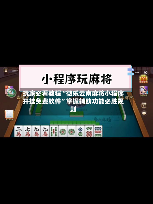 玩家必看教程“微乐云南麻将小程序开挂免费软件	”掌握辅助功能必胜规则-第1张图片