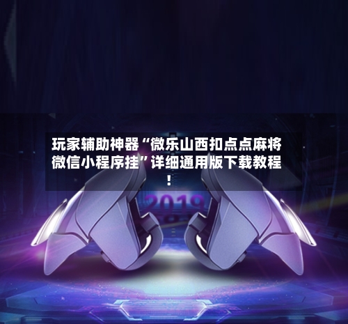 玩家辅助神器“微乐山西扣点点麻将微信小程序挂”详细通用版下载教程！-第3张图片