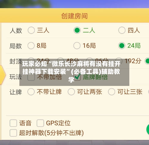 玩家必知“微乐长沙麻将有没有挂开挂神器下载安装”(必备工具)辅助教学-第1张图片