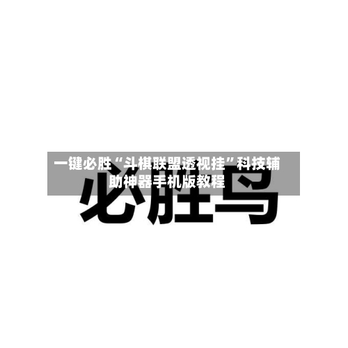 一键必胜“斗棋联盟透视挂	”科技辅助神器手机版教程-第1张图片
