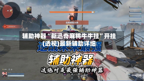 辅助神器“新迅奇麻将牛牛挂”开挂(透视)最新辅助详细-第2张图片