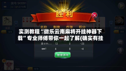 实测教程“微乐云南麻将开挂神器下载”专业师傅带你一起了解(确实有挂-第1张图片
