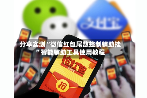 分享实测“微信红包尾数控制辅助挂”智能辅助工具使用教程-第1张图片