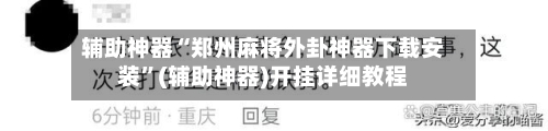 辅助神器“郑州麻将外卦神器下载安装	”(辅助神器)开挂详细教程-第1张图片