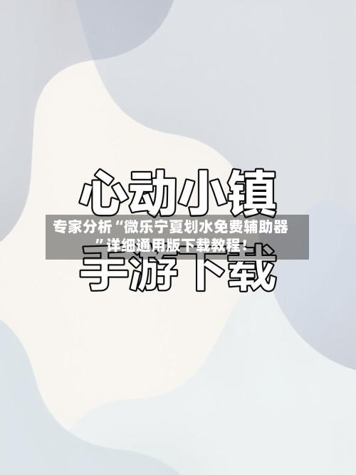 专家分析“微乐宁夏划水免费辅助器”详细通用版下载教程！-第1张图片