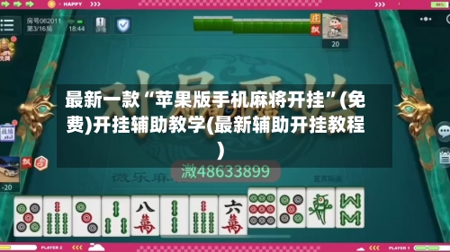 最新一款“苹果版手机麻将开挂”(免费)开挂辅助教学(最新辅助开挂教程)-第1张图片