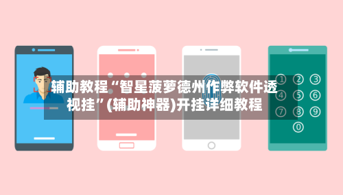 辅助教程“智星菠萝德州作弊软件透视挂”(辅助神器)开挂详细教程-第1张图片