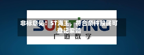 非标意见！ST海王，符合条件股民可登记索赔-第1张图片