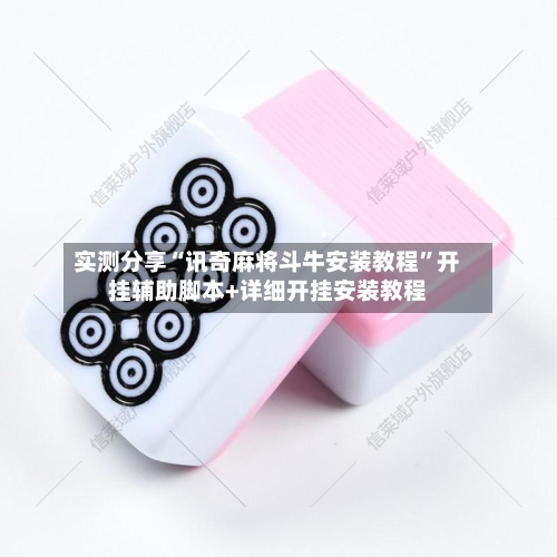 实测分享“讯奇麻将斗牛安装教程”开挂辅助脚本+详细开挂安装教程-第1张图片