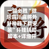 一键必胜“微乐四川麻将外卦神器下载安装”开挂辅助脚本+详细开挂-第1张图片