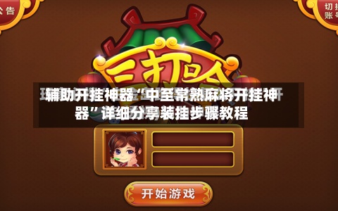 辅助开挂神器“中至常熟麻将开挂神器”详细分享装挂步骤教程-第2张图片