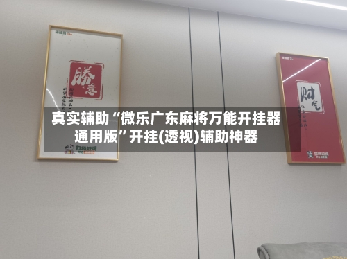 真实辅助“微乐广东麻将万能开挂器通用版”开挂(透视)辅助神器-第1张图片