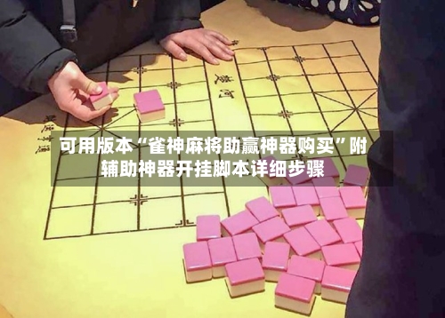 可用版本“雀神麻将助赢神器购买”附辅助神器开挂脚本详细步骤-第1张图片