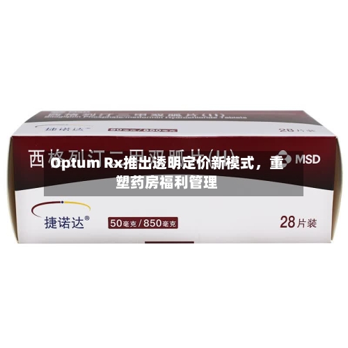 Optum Rx推出透明定价新模式，重塑药房福利管理-第2张图片