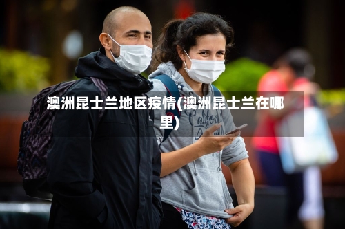 澳洲昆士兰地区疫情(澳洲昆士兰在哪里)-第1张图片