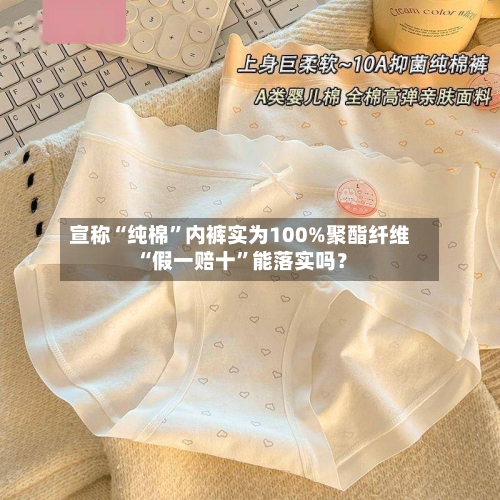 宣称“纯棉”内裤实为100%聚酯纤维 “假一赔十	”能落实吗？-第3张图片