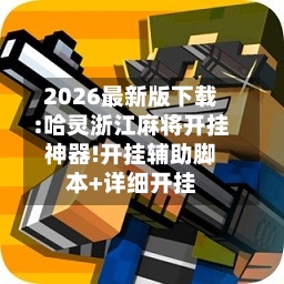 2026最新版下载:哈灵浙江麻将开挂神器!开挂辅助脚本+详细开挂-第1张图片