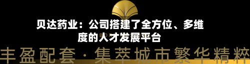 贝达药业：公司搭建了全方位、多维度的人才发展平台-第2张图片