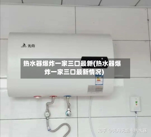 热水器爆炸一家三口最新(热水器爆炸一家三口最新情况)-第1张图片