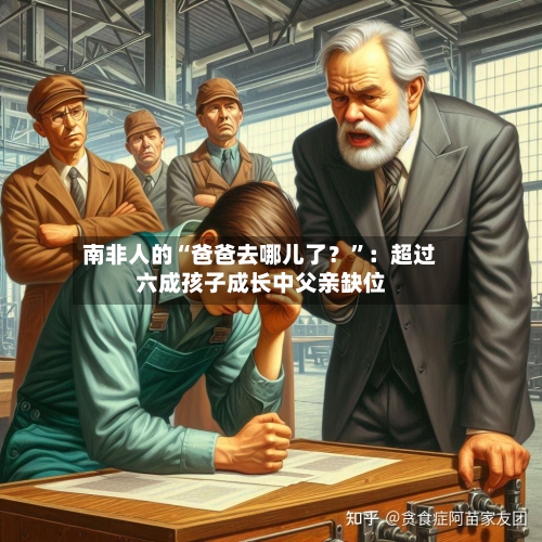 南非人的“爸爸去哪儿了？	”：超过六成孩子成长中父亲缺位-第1张图片