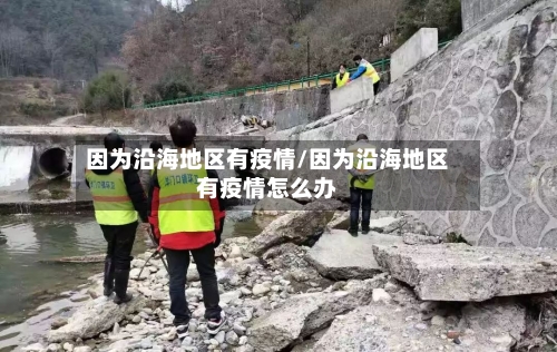 因为沿海地区有疫情/因为沿海地区有疫情怎么办-第3张图片
