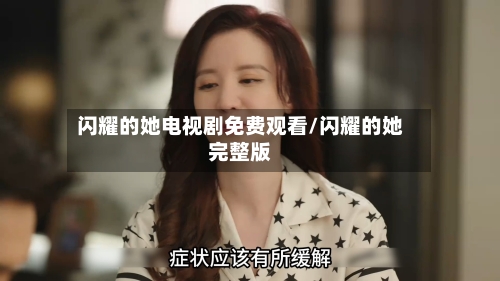 闪耀的她电视剧免费观看/闪耀的她完整版-第3张图片