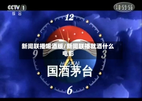 新闻联播喝酒版/新闻联播就酒什么电影-第1张图片