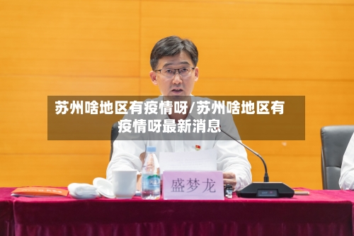 苏州啥地区有疫情呀/苏州啥地区有疫情呀最新消息-第1张图片
