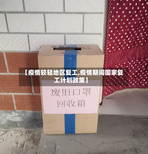 【疫情较轻地区复工,疫情期间国家复工计划政策】-第2张图片