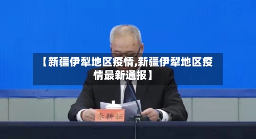 【新疆伊犁地区疫情,新疆伊犁地区疫情最新通报】-第1张图片