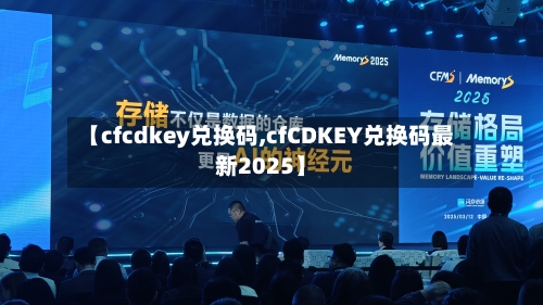 【cfcdkey兑换码,cfCDKEY兑换码最新2025】-第1张图片