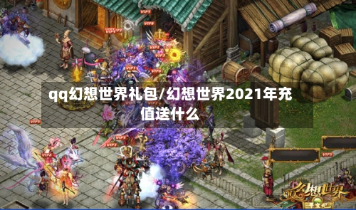 qq幻想世界礼包/幻想世界2021年充值送什么-第3张图片