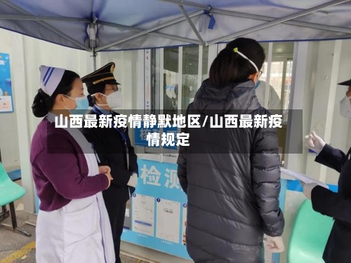 山西最新疫情静默地区/山西最新疫情规定-第1张图片