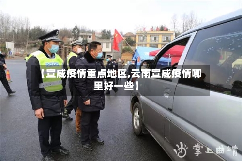 【宣威疫情重点地区,云南宣威疫情哪里好一些】-第2张图片