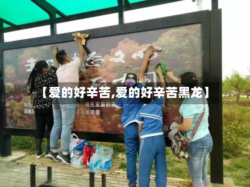 【爱的好辛苦,爱的好辛苦黑龙】-第1张图片