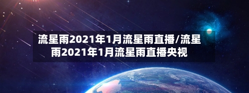 流星雨2021年1月流星雨直播/流星雨2021年1月流星雨直播央视-第3张图片
