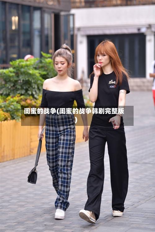 闺蜜的战争(闺蜜的战争韩剧完整版)-第1张图片