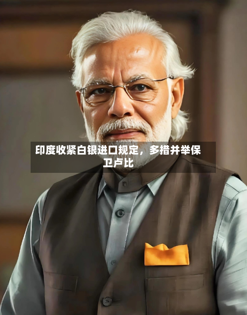 印度收紧白银进口规定，多措并举保卫卢比-第1张图片