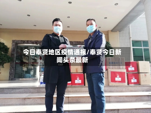 今日奉贤地区疫情通报/奉贤今日新闻头条最新-第1张图片
